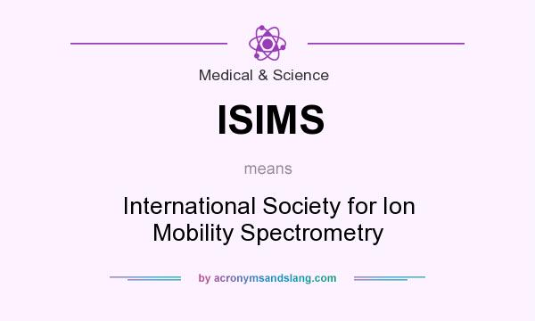 What does ISIMS mean? It stands for International Society for Ion Mobility Spectrometry