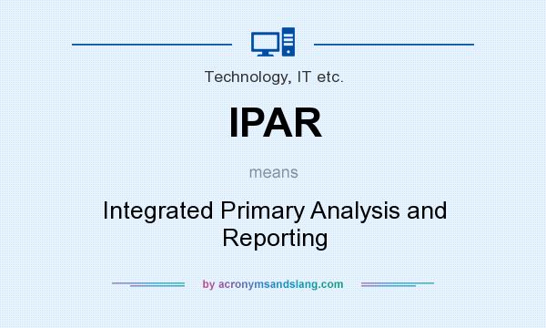 What does IPAR mean? It stands for Integrated Primary Analysis and Reporting