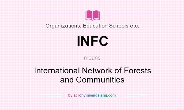 What does INFC mean? It stands for International Network of Forests and Communities
