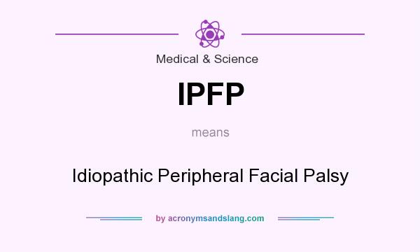 What does IPFP mean? It stands for Idiopathic Peripheral Facial Palsy