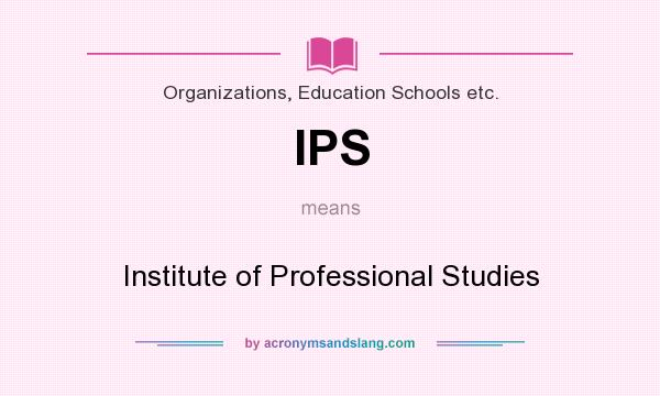 What does IPS mean? It stands for Institute of Professional Studies