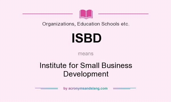 What does ISBD mean? It stands for Institute for Small Business Development