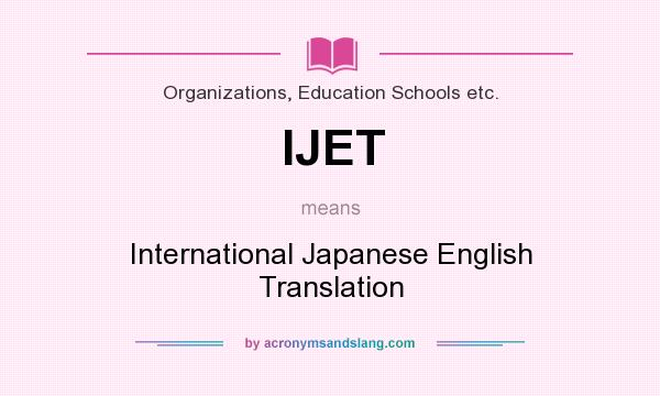 What does IJET mean? It stands for International Japanese English Translation