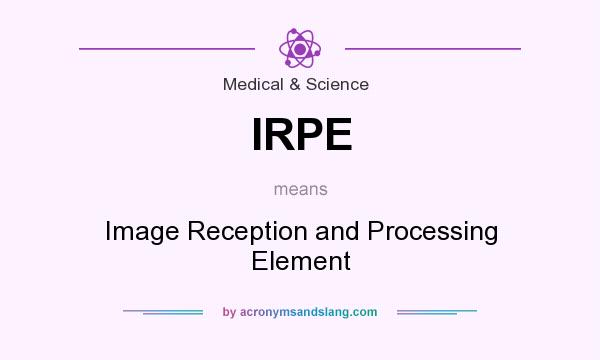 What does IRPE mean? It stands for Image Reception and Processing Element