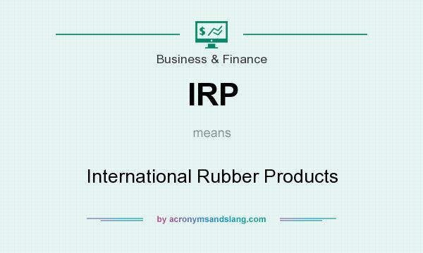 What does IRP mean? It stands for International Rubber Products