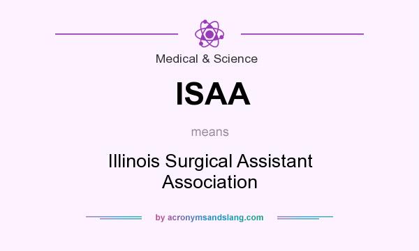 What does ISAA mean? It stands for Illinois Surgical Assistant Association
