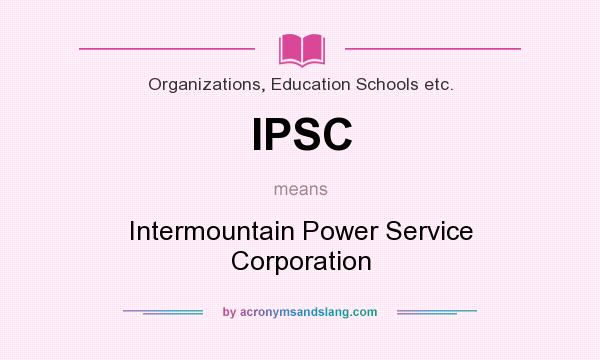 What does IPSC mean? It stands for Intermountain Power Service Corporation