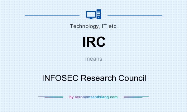What does IRC mean? It stands for INFOSEC Research Council