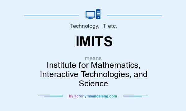 What does IMITS mean? It stands for Institute for Mathematics, Interactive Technologies, and Science