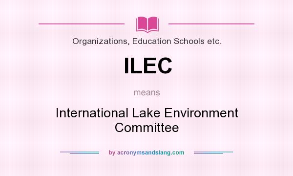 What does ILEC mean? It stands for International Lake Environment Committee