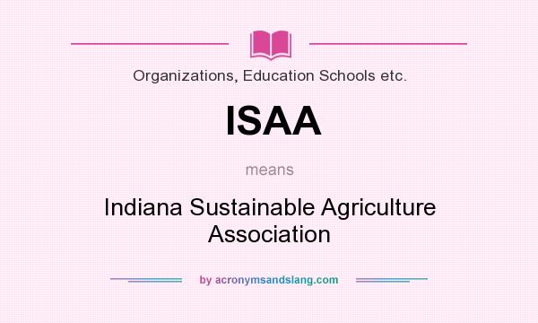 What does ISAA mean? It stands for Indiana Sustainable Agriculture Association