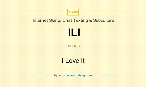 What does ILI mean? It stands for I Love It