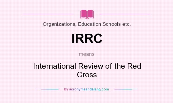 What does IRRC mean? It stands for International Review of the Red Cross