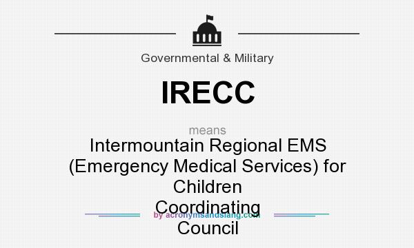 What does IRECC mean? It stands for Intermountain Regional EMS (Emergency Medical Services) for Children Coordinating Council