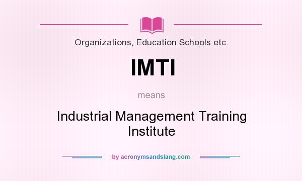 What does IMTI mean? It stands for Industrial Management Training Institute
