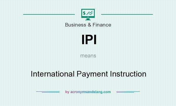 What does IPI mean? It stands for International Payment Instruction