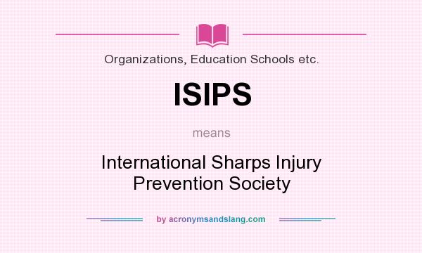 What does ISIPS mean? It stands for International Sharps Injury Prevention Society