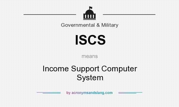 What does ISCS mean? It stands for Income Support Computer System
