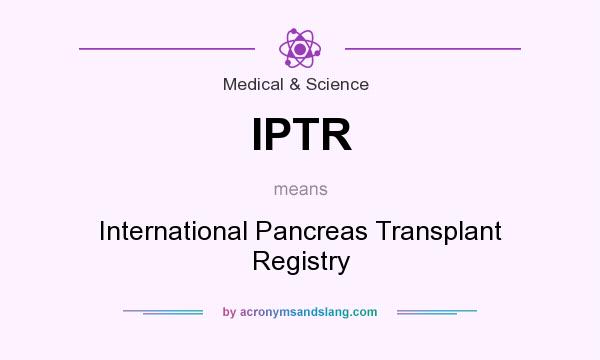 What does IPTR mean? It stands for International Pancreas Transplant Registry