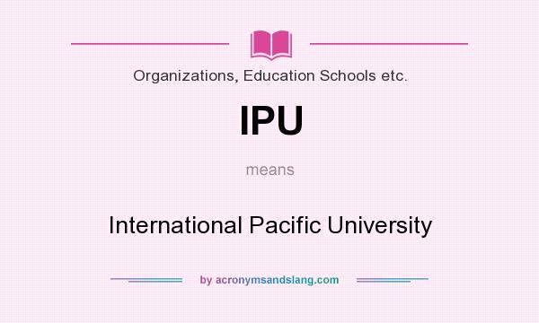 What does IPU mean? It stands for International Pacific University