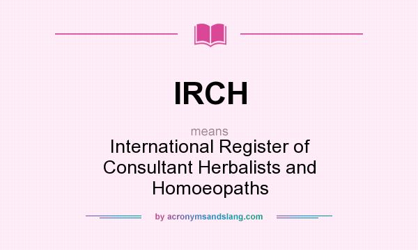 What does IRCH mean? It stands for International Register of Consultant Herbalists and Homoeopaths