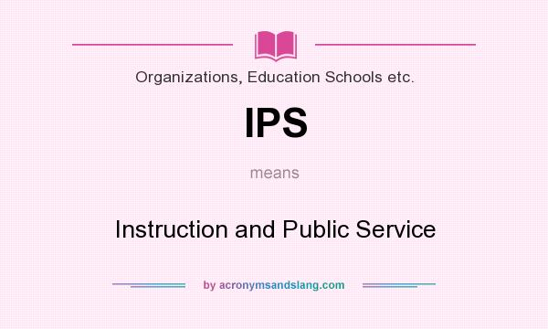 What does IPS mean? It stands for Instruction and Public Service