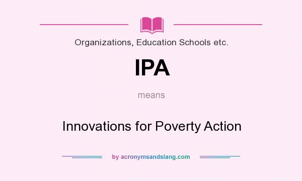 What does IPA mean? It stands for Innovations for Poverty Action