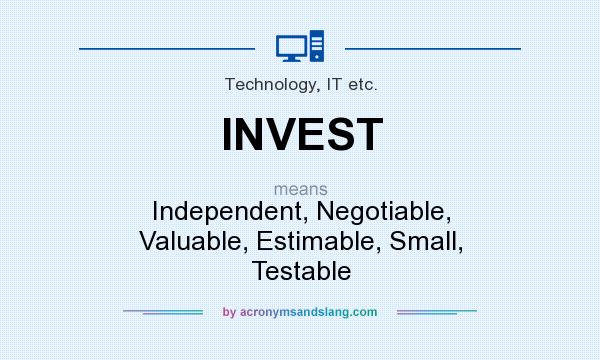 What does INVEST mean? It stands for Independent, Negotiable, Valuable, Estimable, Small, Testable