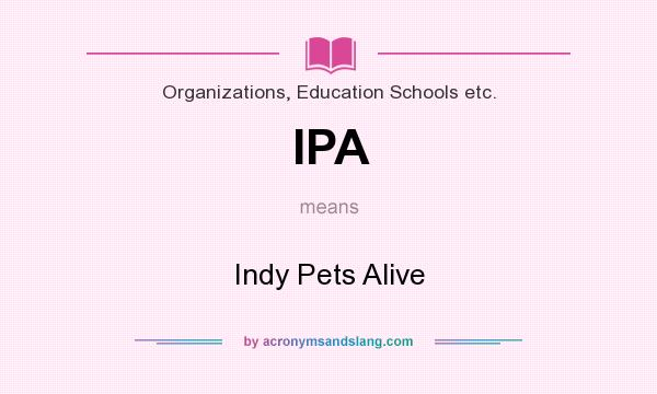What does IPA mean? It stands for Indy Pets Alive