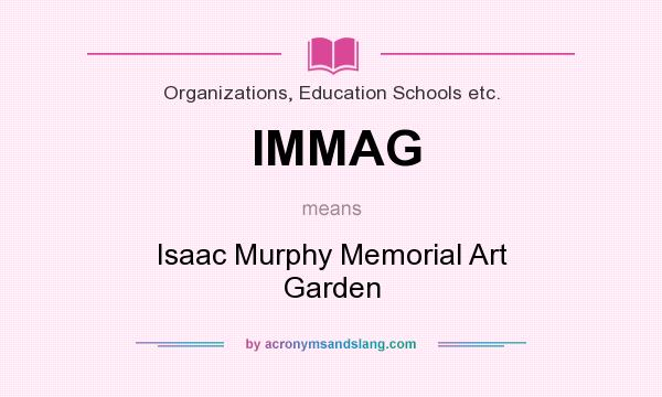 What does IMMAG mean? It stands for Isaac Murphy Memorial Art Garden