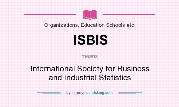 What does ISBIS mean? It stands for International Society for Business and Industrial Statistics