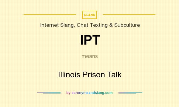 What does IPT mean? It stands for Illinois Prison Talk