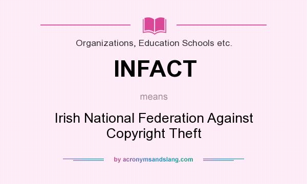 What does INFACT mean? It stands for Irish National Federation Against Copyright Theft