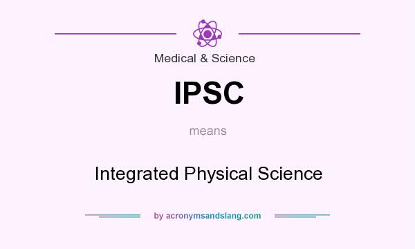 What does IPSC mean? It stands for Integrated Physical Science