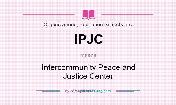 What does IPJC mean? It stands for Intercommunity Peace and Justice Center