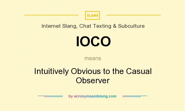 What does IOCO mean? It stands for Intuitively Obvious to the Casual Observer