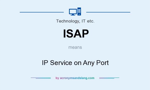 What does ISAP mean? It stands for IP Service on Any Port