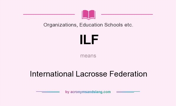 What does ILF mean? It stands for International Lacrosse Federation