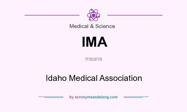 What does IMA mean? It stands for Idaho Medical Association