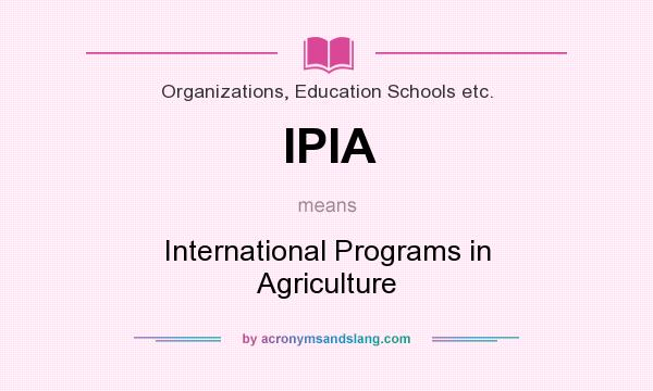 What does IPIA mean? It stands for International Programs in Agriculture