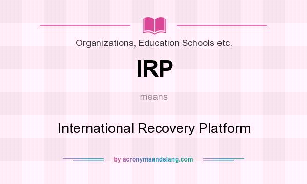 What does IRP mean? It stands for International Recovery Platform