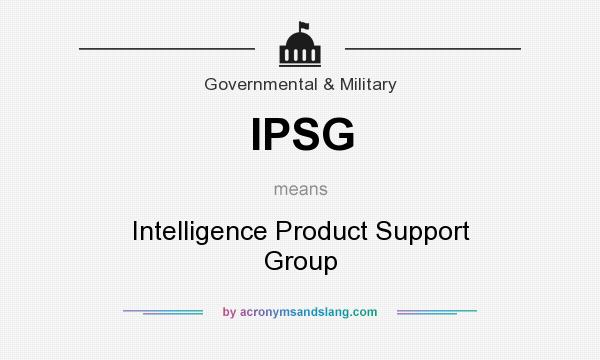 What does IPSG mean? It stands for Intelligence Product Support Group
