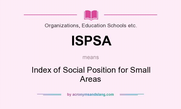 What does ISPSA mean? It stands for Index of Social Position for Small Areas