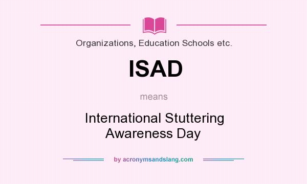 What does ISAD mean? It stands for International Stuttering Awareness Day