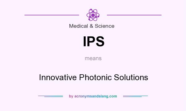 What does IPS mean? It stands for Innovative Photonic Solutions