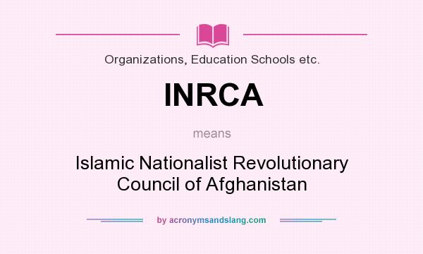 What does INRCA mean? It stands for Islamic Nationalist Revolutionary Council of Afghanistan
