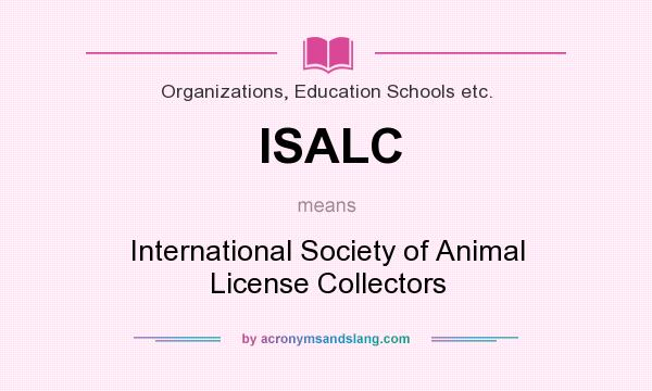 What does ISALC mean? It stands for International Society of Animal License Collectors