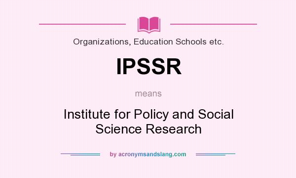 What does IPSSR mean? It stands for Institute for Policy and Social Science Research