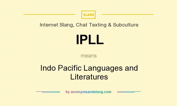 What does IPLL mean? It stands for Indo Pacific Languages and Literatures