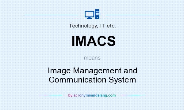 What does IMACS mean? It stands for Image Management and Communication System